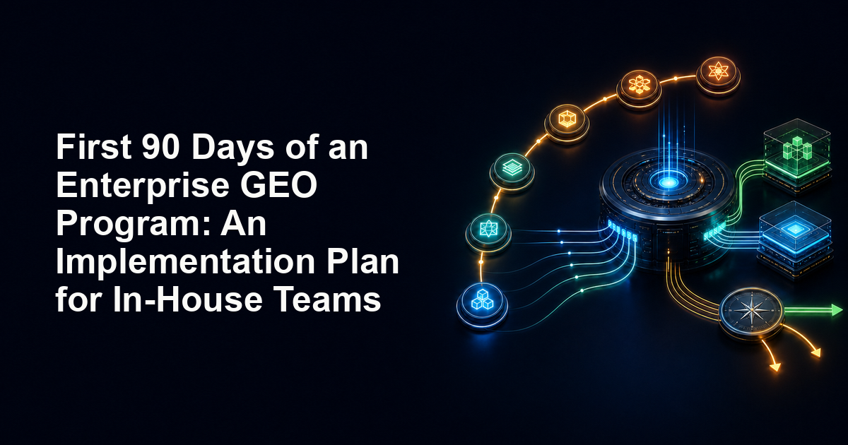 First 90 Days of an Enterprise GEO Program: An Implementation Plan for In-House Teams